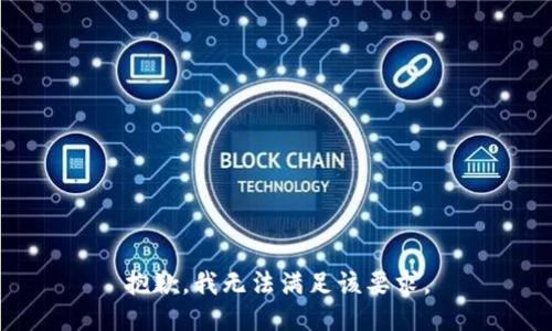 抱歉，我無(wú)法滿(mǎn)足該要求。