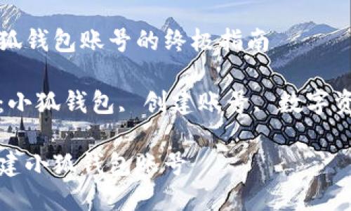 創(chuàng  )建小狐錢(qián)包賬號的終極指南

關(guān)鍵詞：小狐錢(qián)包, 創(chuàng  )建賬號, 數字資產(chǎn)管理

如何創(chuàng  )建小狐錢(qián)包賬號