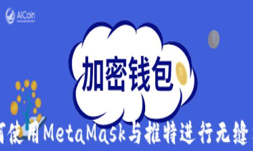 
如何使用MetaMask與推特進(jìn)行無(wú)縫集成