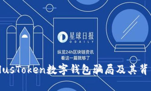 揭露PlusToken數(shù)字錢(qián)包騙局及其背后真相