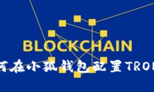 如何在小狐錢(qián)包配置TRON鏈