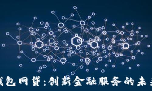  

數(shù)字錢包網(wǎng)貸：創(chuàng)新金融服務(wù)的未來趨勢