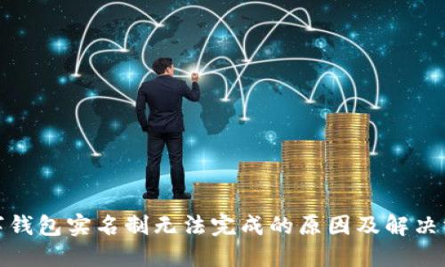 數(shù)字錢包實(shí)名制無法完成的原因及解決方案