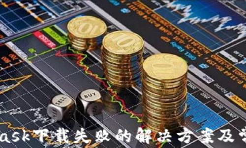 
Metamask下載失敗的解決方案及常見(jiàn)問(wèn)題