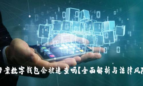 涉案數(shù)字錢(qián)包會(huì)被追查嗎？全面解析與法律風(fēng)險(xiǎn)