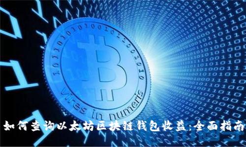 如何查詢以太坊區(qū)塊鏈錢包收益：全面指南