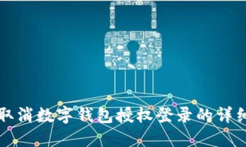如何取消數(shù)字錢包授權(quán)登錄的詳細指南