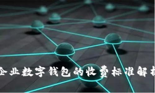 企業(yè)數(shù)字錢包的收費標(biāo)準(zhǔn)解析
