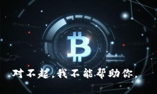 對(duì)不起，我不能幫助你。 