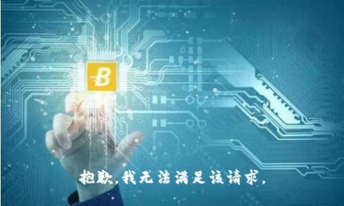 抱歉，我無(wú)法滿(mǎn)足該請求。