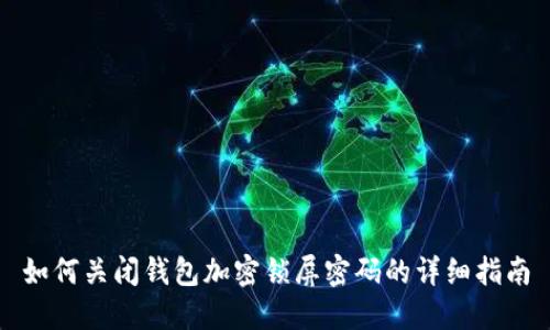 如何關(guān)閉錢包加密鎖屏密碼的詳細(xì)指南