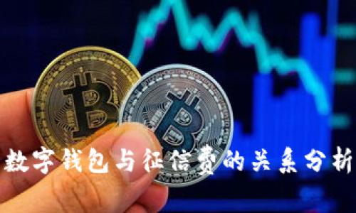 數(shù)字錢(qián)包與征信費(fèi)的關(guān)系分析