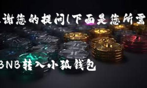 首先，感謝您的提問(wèn)！下面是您所需的內容：


如何把BNB轉入小狐錢(qián)包