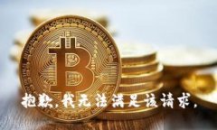 抱歉，我無(wú)法滿(mǎn)足該請求。