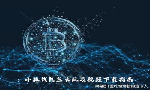 : 小狐錢(qián)包怎么玩及視頻下載指南