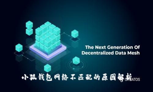 小狐錢(qián)包網(wǎng)絡(luò )不匹配的原因解析