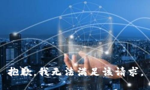 抱歉，我無(wú)法滿(mǎn)足該請求。