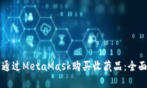 如何通過(guò)MetaMask購買(mǎi)收藏品：全面指南