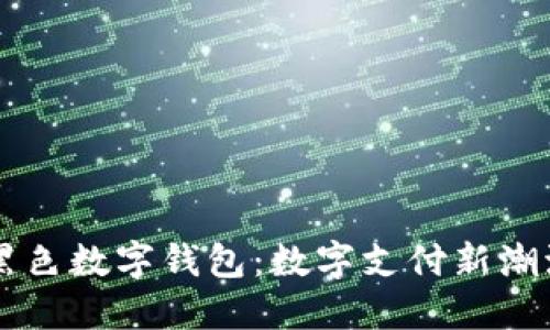 黑色數(shù)字錢(qián)包：數(shù)字支付新潮流