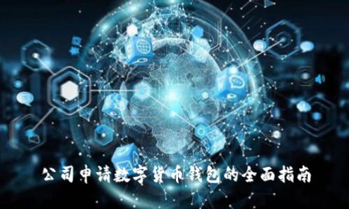 公司申請數(shù)字貨幣錢包的全面指南