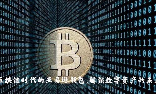 區(qū)塊鏈時代的亞馬遜錢包：解鎖數(shù)字資產(chǎn)的未來