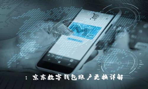 : 京東數(shù)字錢包賬戶更換詳解