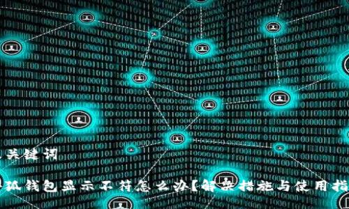 及關(guān)鍵詞

小狐錢(qián)包顯示不符怎么辦？解決措施與使用指南