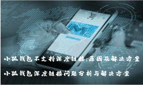 小狐錢(qián)包不支持深度鏈接：原因及解決方案

小狐錢(qián)包深度鏈接問(wèn)題分析與解決方案