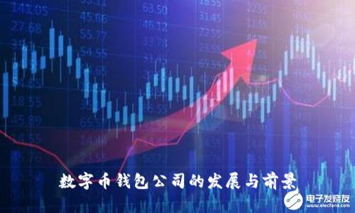 數(shù)字幣錢包公司的發(fā)展與前景