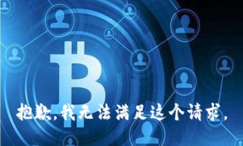 抱歉，我無(wú)法滿(mǎn)足這個(gè)請求。