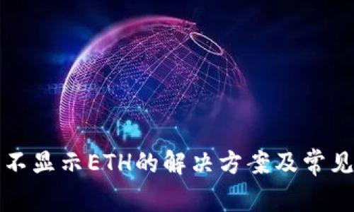 小狐錢(qián)包不顯示ETH的解決方案及常見(jiàn)問(wèn)題解答