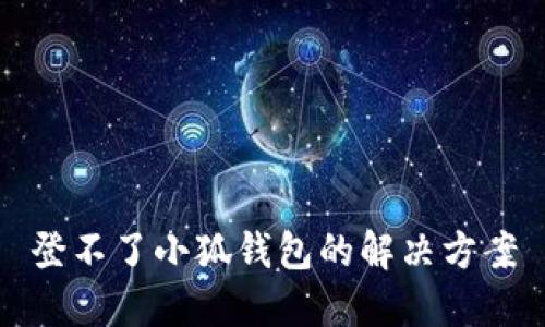 登不了小狐錢(qián)包的解決方案
