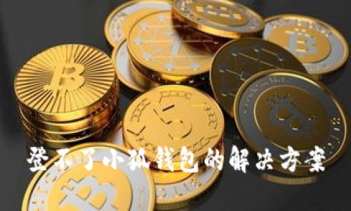 登不了小狐錢(qián)包的解決方案