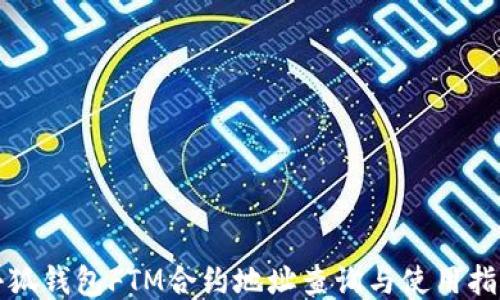 
小狐錢(qián)包FTM合約地址查詢(xún)與使用指南