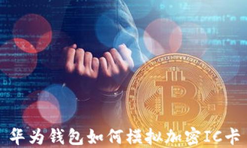 
華為錢包如何模擬加密IC卡