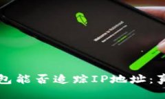 區(qū)塊鏈錢包能否追蹤IP地址
