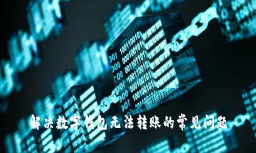 解決數(shù)字錢包無法轉(zhuǎn)賬的常見問題