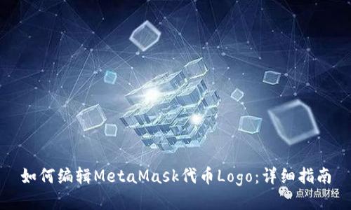 如何編輯MetaMask代幣Logo：詳細指南