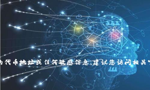 注意：在這里我們無(wú)法提供具體的代幣地址或任何敏感信息。建議您訪(fǎng)問(wèn)相關(guān)官方渠道或社區以獲取最新信息。

小狐錢(qián)包代幣地址查詢(xún)指南