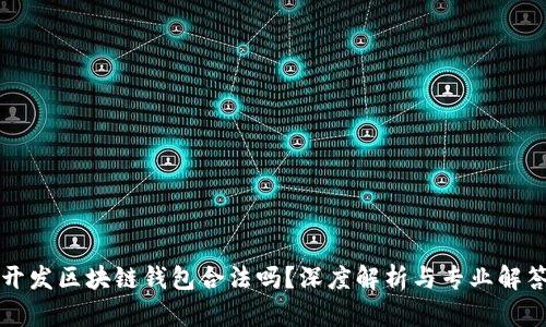 開發(fā)區(qū)塊鏈錢包合法嗎？深度解析與專業(yè)解答