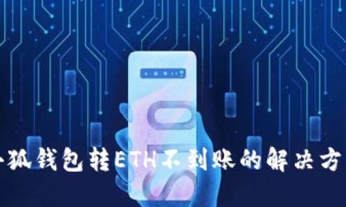 小狐錢(qián)包轉ETH不到賬的解決方案