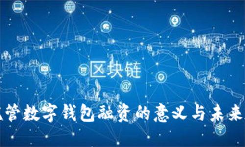 非托管數(shù)字錢(qián)包融資的意義與未來(lái)發(fā)展