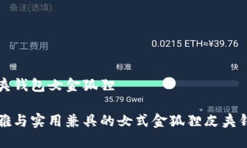 皮夾錢(qián)包女金狐貍

優(yōu)雅與實(shí)用兼具的女式金狐貍皮夾錢(qián)包