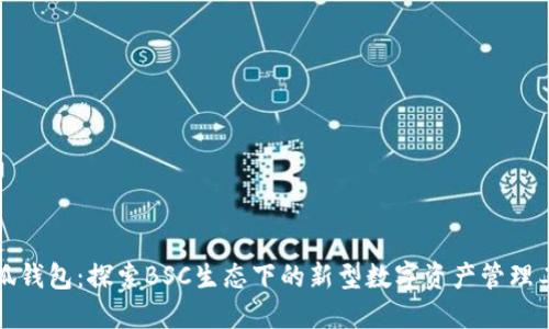 小狐錢(qián)包：探索BSC生態(tài)下的新型數字資產(chǎn)管理工具