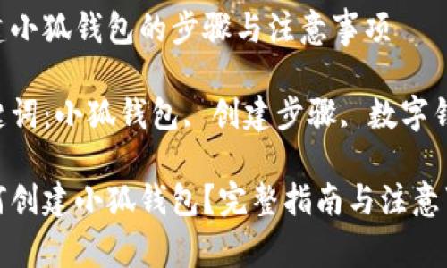 創(chuàng  )建小狐錢(qián)包的步驟與注意事項

關(guān)鍵詞：小狐錢(qián)包, 創(chuàng  )建步驟, 數字錢(qián)包

如何創(chuàng  )建小狐錢(qián)包？完整指南與注意事項