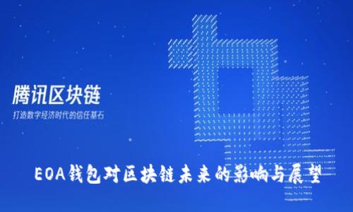 EOA錢(qián)包對(duì)區(qū)塊鏈未來(lái)的影響與展望