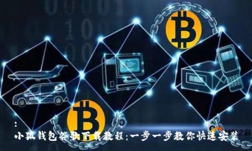 :
小狐錢(qián)包谷歌下載教程：一步一步教你快速安裝